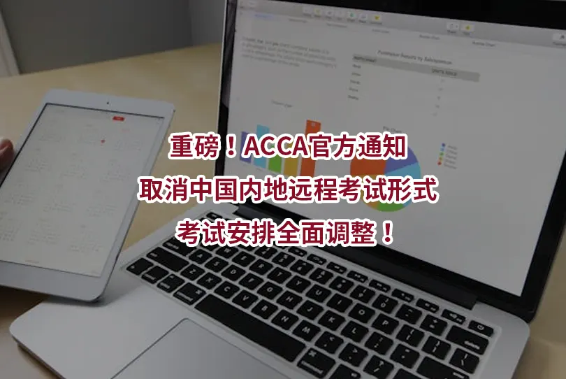 重磅！ACCA官方通知：取消中国内地远程考试形式，考试安排全面调整！