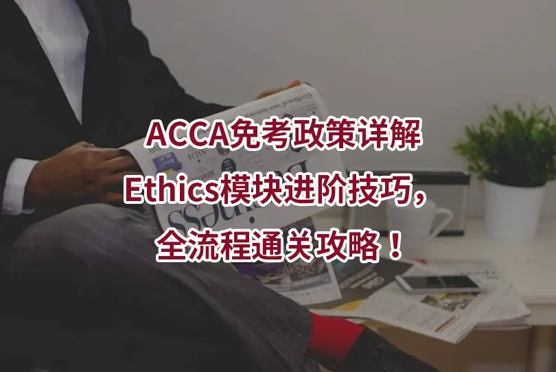 ACCA免考政策详解+Ethics模块进阶技巧，全流程通关攻略！