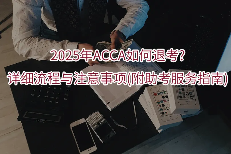 2025年ACCA如何退考?详细流程与注意事项(附助考服务指南)