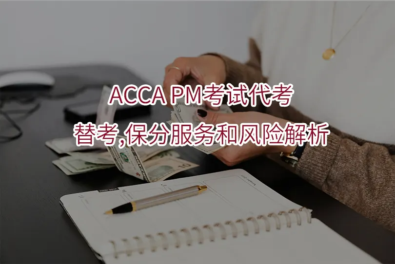 2025年ACCA PM考试代考,替考,保分服务和风险解析