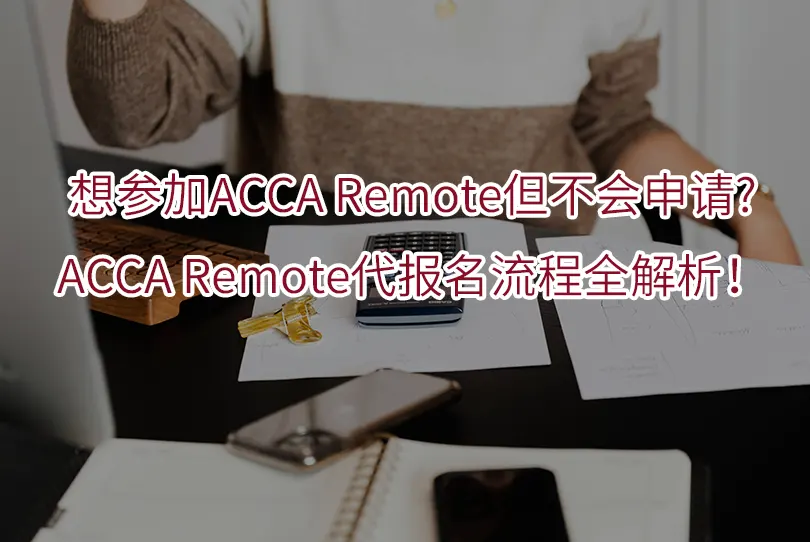 想参加ACCA Remote但不会申请?ACCA Remote代报名流程全解析！