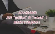 ACCA考试成绩显示“nullified”或“onhold”？最新解决方案全解析！