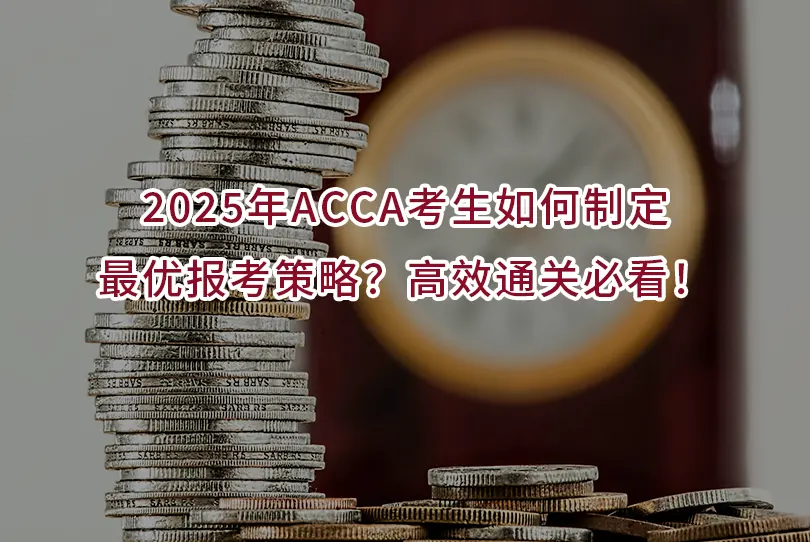 2025年ACCA考生如何制定最优报考策略?高效通关必看!