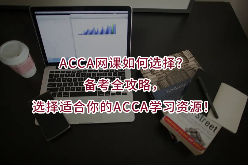 ACCA网课如何选择？2025年备考全攻略，选择适合你的ACCA学习资源！