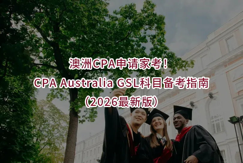 澳洲CPA申请家考！CPA Australia GSL科目备考指南（2026最新版）